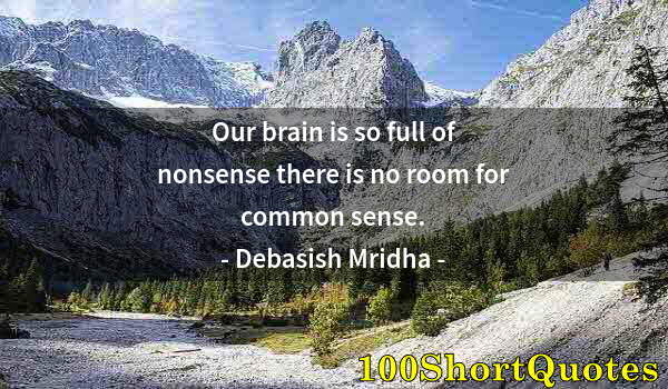 Quote by Albert Einstein: Our brain is so full of nonsense there is no room for common sense.