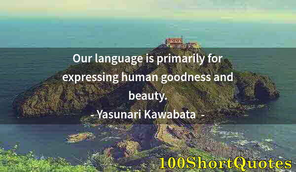 Quote by Albert Einstein: Our language is primarily for expressing human goodness and beauty.