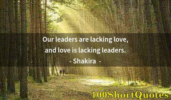 Quote by Albert Einstein: Our leaders are lacking love, and love is lacking leaders.