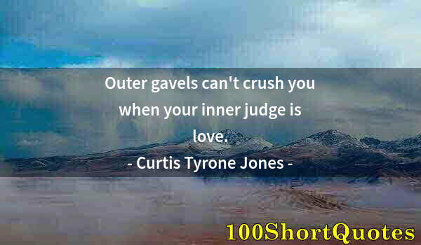 Quote by Albert Einstein: Outer gavels can't crush you when your inner judge is love.