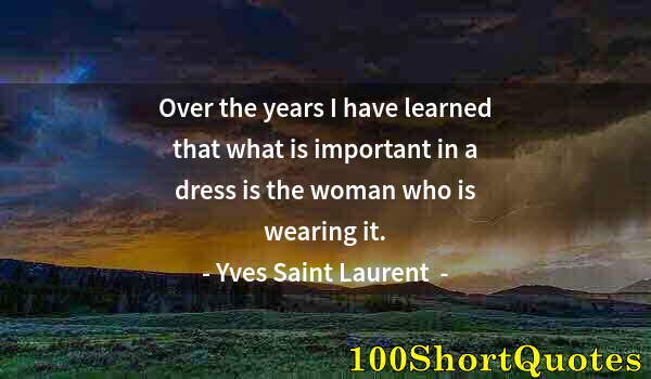 Quote by Albert Einstein: Over the years I have learned that what is important in a dress is the woman who is wearing it.