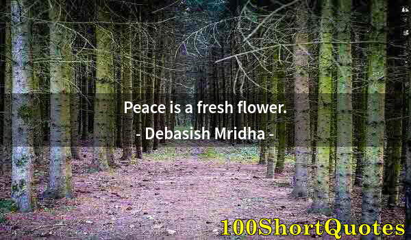 Quote by Albert Einstein: Peace is a fresh flower.