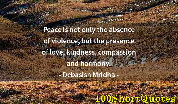 Quote by Albert Einstein: Peace is not only the absence of violence, but the presence of love, kindness, compassion and harmon...