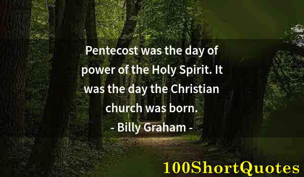 Quote by Albert Einstein: Pentecost was the day of power of the Holy Spirit. It was the day the Christian church was born.