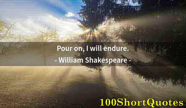 Quote by Albert Einstein: Pour on, I will endure.