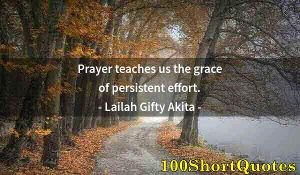 Quote by Albert Einstein: Prayer teaches us the grace of persistent effort.