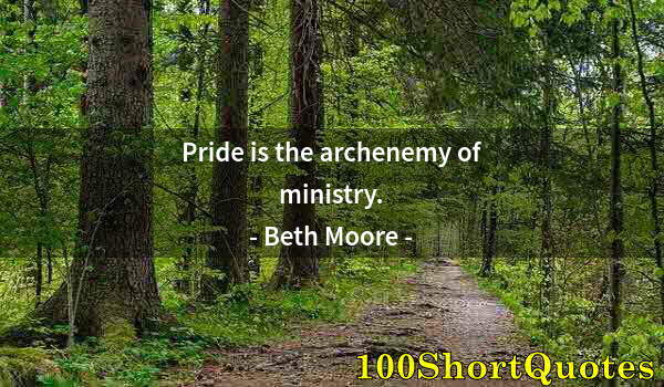 Quote by Albert Einstein: Pride is the archenemy of ministry.