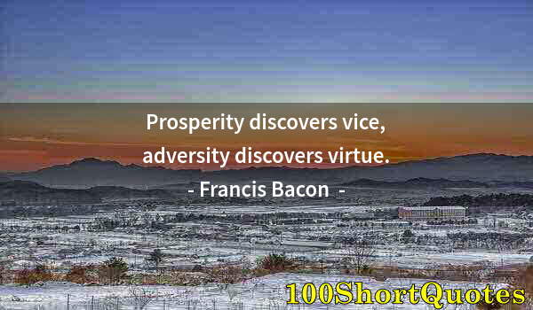 Quote by Albert Einstein: Prosperity discovers vice, adversity discovers virtue.