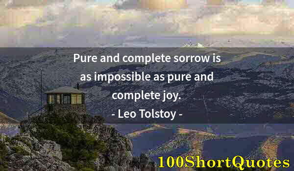 Quote by Albert Einstein: Pure and complete sorrow is as impossible as pure and complete joy.