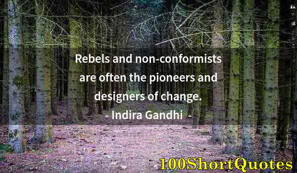 Quote by Albert Einstein: Rebels and non-conformists are often the pioneers and designers of change.