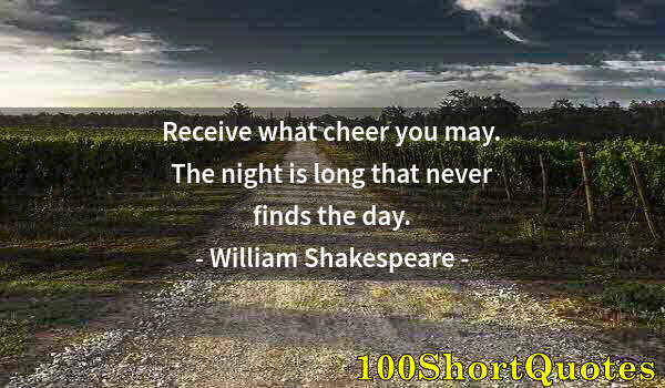 Quote by Albert Einstein: Receive what cheer you may. The night is long that never finds the day.