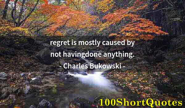 Quote by Albert Einstein: regret is mostly caused by not havingdone anything.