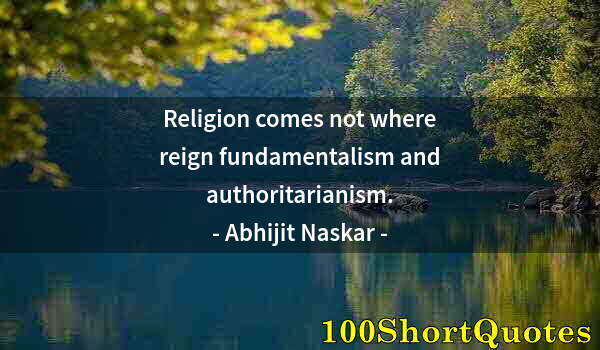 Quote by Albert Einstein: Religion comes not where reign fundamentalism and authoritarianism.