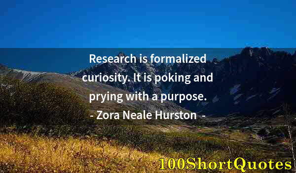 Quote by Albert Einstein: Research is formalized curiosity. It is poking and prying with a purpose.