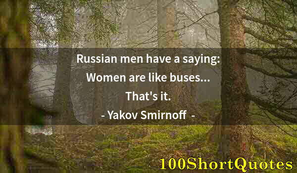 Quote by Albert Einstein: Russian men have a saying: Women are like buses... That's it.