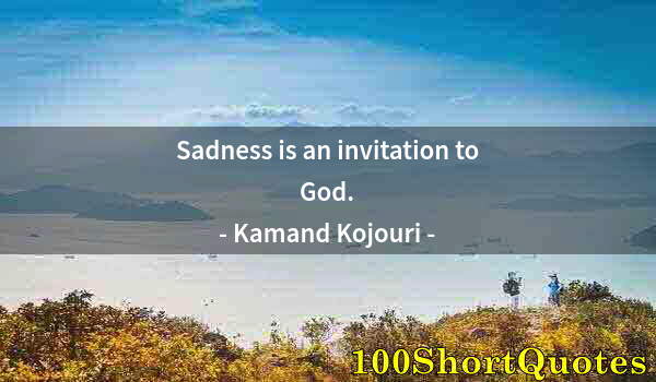 Quote by Albert Einstein: Sadness is an invitation to God.