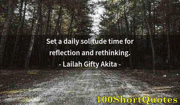 Quote by Albert Einstein: Set a daily solitude time for reflection and rethinking.