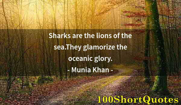 Quote by Albert Einstein: Sharks are the lions of the sea.They glamorize the oceanic glory.