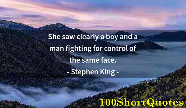 Quote by Albert Einstein: She saw clearly a boy and a man fighting for control of the same face.