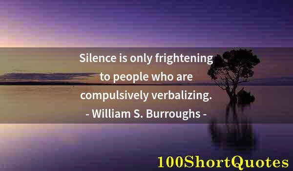 Quote by Albert Einstein: Silence is only frightening to people who are compulsively verbalizing.