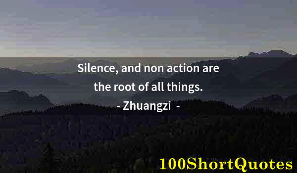 Quote by Albert Einstein: Silence, and non action are the root of all things.