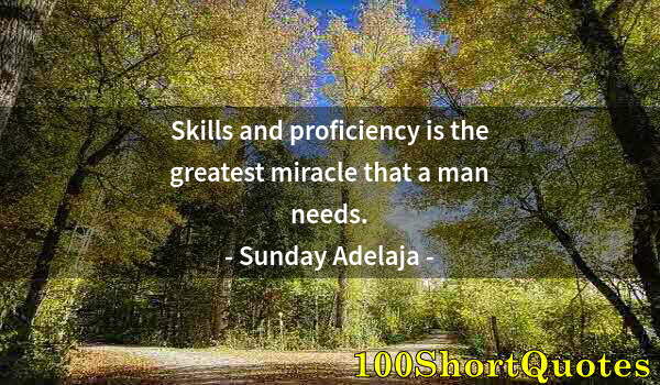 Quote by Albert Einstein: Skills and proficiency is the greatest miracle that a man needs.