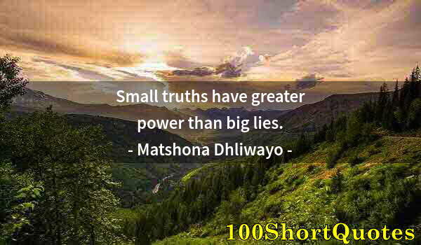 Quote by Albert Einstein: Small truths have greater power than big lies.