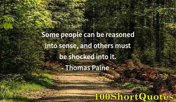 Quote by Albert Einstein: Some people can be reasoned into sense, and others must be shocked into it.