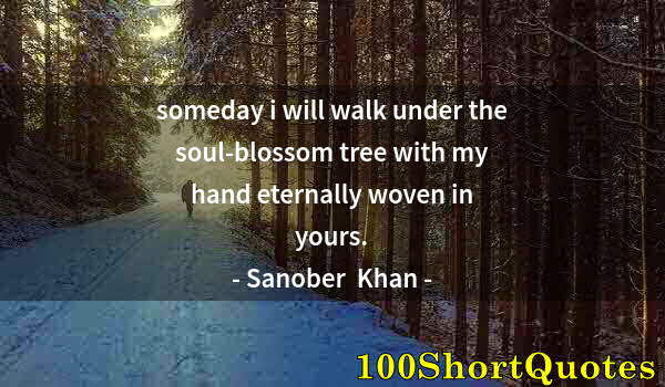 Quote by Albert Einstein: someday i will walk under the soul-blossom tree with my hand eternally woven in yours.