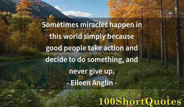 Quote by Albert Einstein: Sometimes miracles happen in this world simply because good people take action and decide to do some...