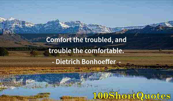 Quote by Albert Einstein: Comfort the troubled, and trouble the comfortable.