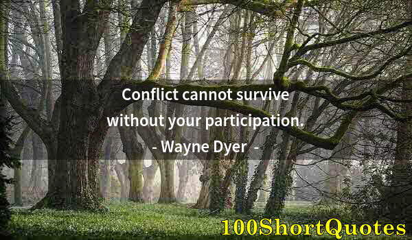 Quote by Albert Einstein: Conflict cannot survive without your participation.