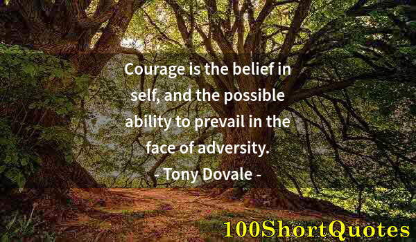 Quote by Albert Einstein: Courage is the belief in self, and the possible ability to prevail in the face of adversity.