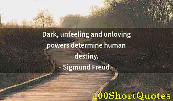 Quote by Albert Einstein: Dark, unfeeling and unloving powers determine human destiny.