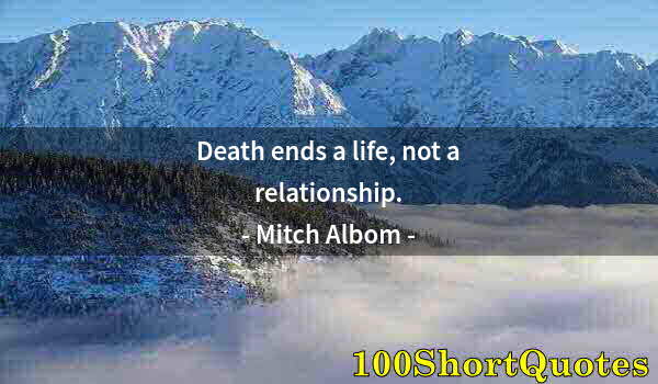 Quote by Albert Einstein: Death ends a life, not a relationship.