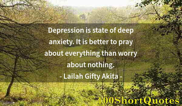 Quote by Albert Einstein: Depression is state of deep anxiety. It is better to pray about everything than worry about nothing.