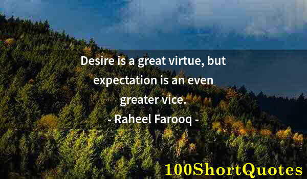 Quote by Albert Einstein: Desire is a great virtue, but expectation is an even greater vice.