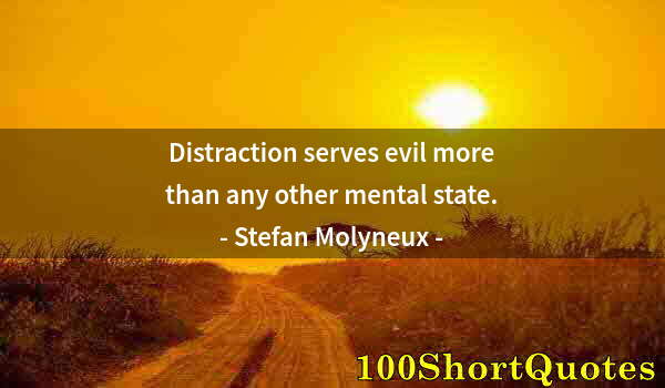 Quote by Albert Einstein: Distraction serves evil more than any other mental state.