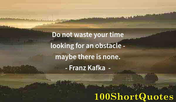 Quote by Albert Einstein: Do not waste your time looking for an obstacle - maybe there is none.