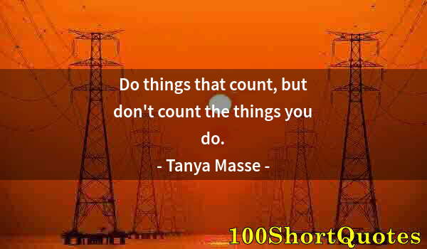 Quote by Albert Einstein: Do things that count, but don't count the things you do.