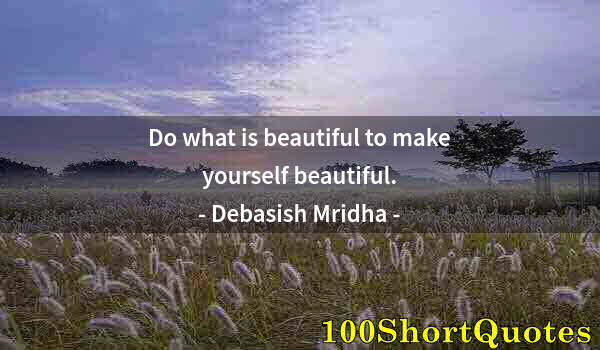 Quote by Albert Einstein: Do what is beautiful to make yourself beautiful.