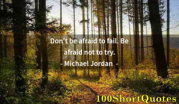 Quote by Albert Einstein: Don't be afraid to fail. Be afraid not to try.