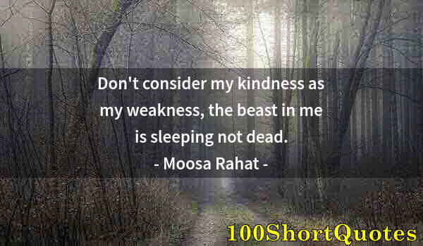 Quote by Albert Einstein: Don't consider my kindness as my weakness, the beast in me is sleeping not dead.