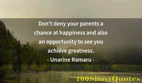 Quote by Albert Einstein: Don't deny your parents a chance at happiness and also an opportunity to see you achieve greatness.