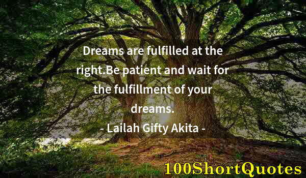 Quote by Albert Einstein: Dreams are fulfilled at the right.Be patient and wait for the fulfillment of your dreams.