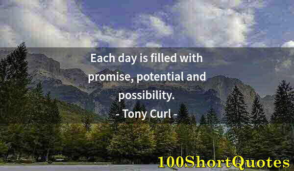 Quote by Albert Einstein: Each day is filled with promise, potential and possibility.