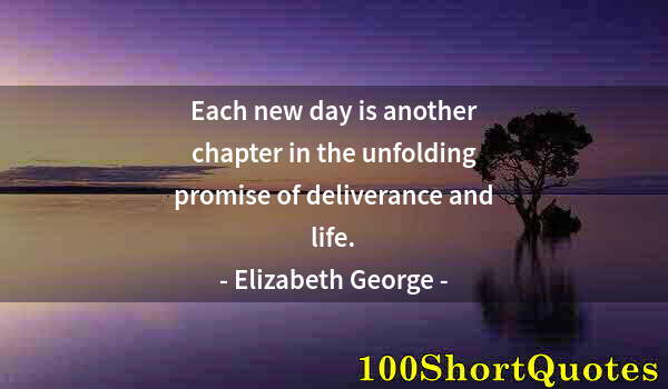 Quote by Albert Einstein: Each new day is another chapter in the unfolding promise of deliverance and life.