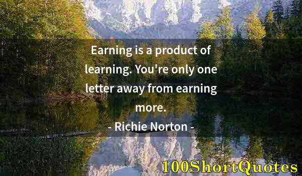 Quote by Albert Einstein: Earning is a product of learning. You're only one letter away from earning more.