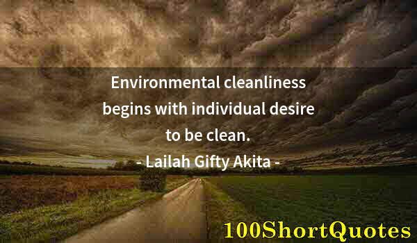 Quote by Albert Einstein: Environmental cleanliness begins with individual desire to be clean.