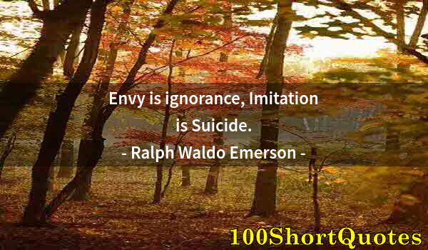 Quote by Albert Einstein: Envy is ignorance, Imitation is Suicide.